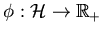 $ \phi: \mathcal{H}
\rightarrow \mathbb{R}_{+}$